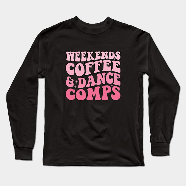 Weekends Coffee And Dance Comps Trendy Dance Mom Competition Long Sleeve T-Shirt by Nisrine